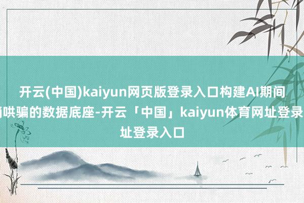 开云(中国)kaiyun网页版登录入口构建AI期间营销哄骗的数据底座-开云「中国」kaiyun体育网址登录入口