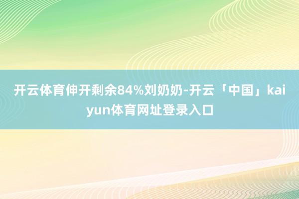 开云体育伸开剩余84%刘奶奶-开云「中国」kaiyun体育网址登录入口